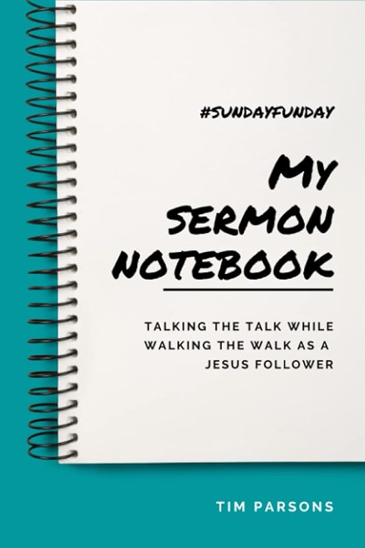 My Sermon Notebook: Talking the Talk While Walking the Walk as a Jesus Follower by Tim Parsons