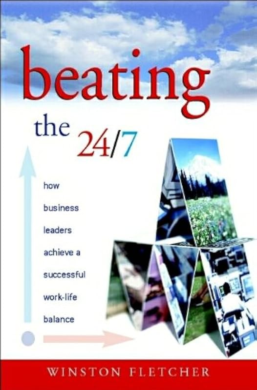 Beating the 24/7: How Business Leaders Achieve a Successful Work/Life Balance by Winston Fletcher