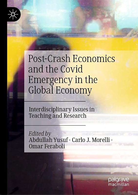 Post-Crash Economics and the Covid Emergency in the Global Economy: Interdisciplinary Issues in Teaching and Research by Abdullah Yusuf