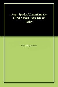 Jesus Speaks: Unmasking the Silver Screen Preachers of Today by Jerry Stephenson