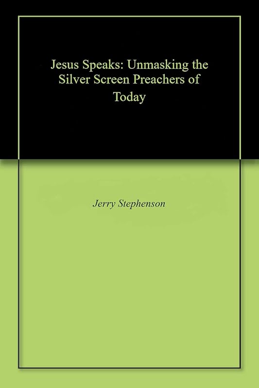 Jesus Speaks: Unmasking the Silver Screen Preachers of Today by Jerry Stephenson