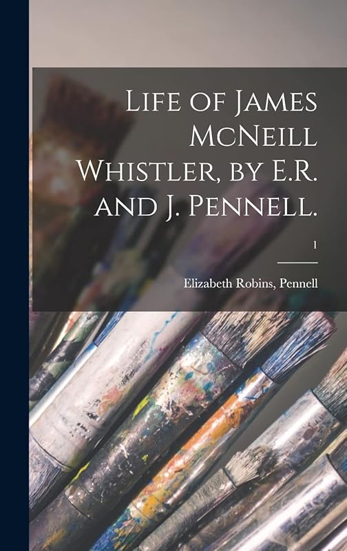 Life of James McNeill Whistler, by E.R. and J. Pennell.; 1 by Elizabeth Robins Pennell