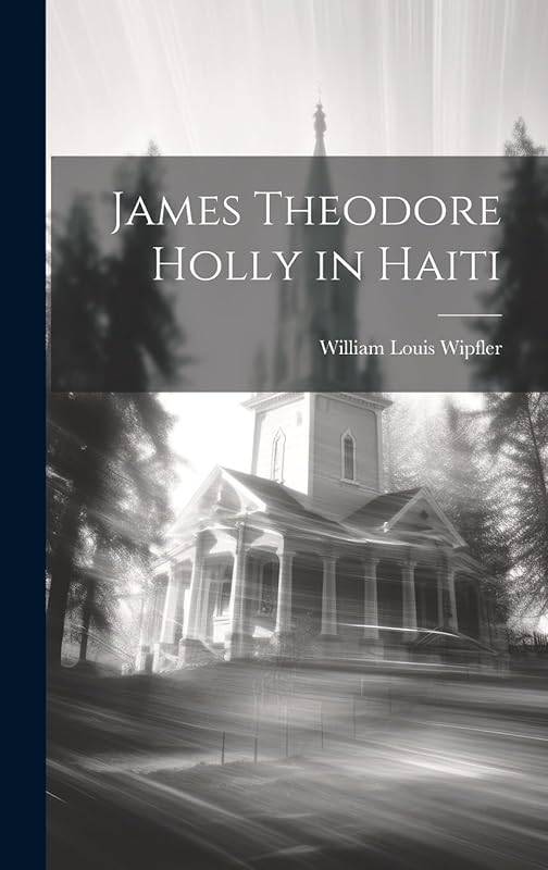 James Theodore Holly in Haiti by William Louis Wipfler