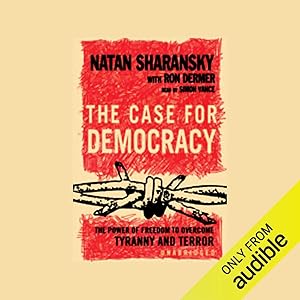 The Case for Democracy: The Power of Freedom to Overcome Tyranny and Terror