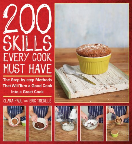 200 Skills Every Cook Must Have: The Step-by-Step Methods That Will Turn a Good Cook into a Great Cook by Clara Paul  ,