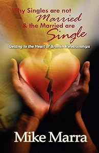 Why Singles are not Married & the Married are Single: Getting to the Heart of Broken Relationships by Mike Marra