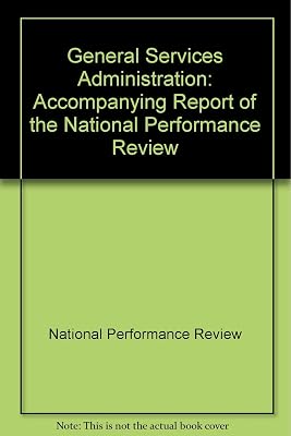 General Services Administration: Accompanying report of the National Performance Review