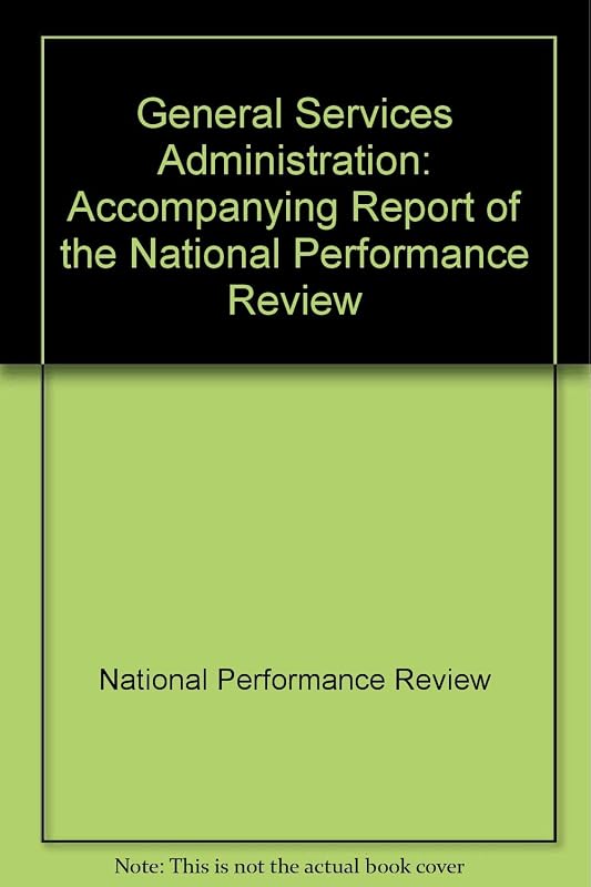 General Services Administration: Accompanying report of the National Performance Review by National Performance Review (U.S.)