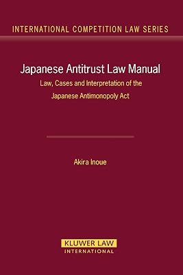 Japanese Antitrust Law Manual: Law, Cases and Interpretation of Japanese Antimonoply Act (International Competition Law Series) (International Competition Law, 27)
