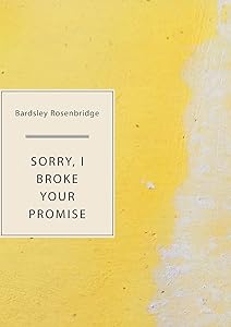 Sorry, I Broke Your Promise by Bardsley Rosenbridge