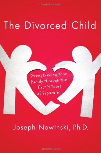 The Divorced Child: Strengthening Your Family through the First Three Years of Separation by Joseph Nowinski