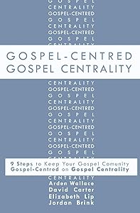 Gospel-Centred Gospel Centrality: Nine Steps to Keep your Gospel Community Gospel-Centred on Gospel Centrality by Elizabeth Lip