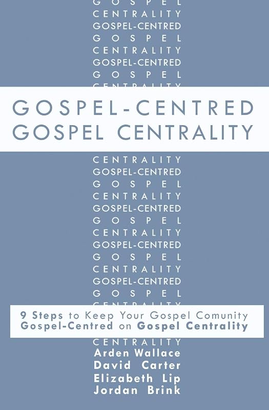 Gospel-Centred Gospel Centrality: Nine Steps to Keep your Gospel Community Gospel-Centred on Gospel Centrality by Elizabeth Lip