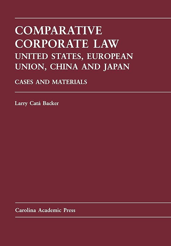 Comparative Corporate Law: United States, European Union, China, and Japan: Cases and Materials (Law Casebook Series) by Larry Backer