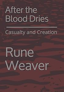 After the Blood Dries: Casualty and Creation by Rune Weaver