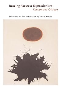 Reading Abstract Expressionism: Context and Critique by Ellen G. Landau