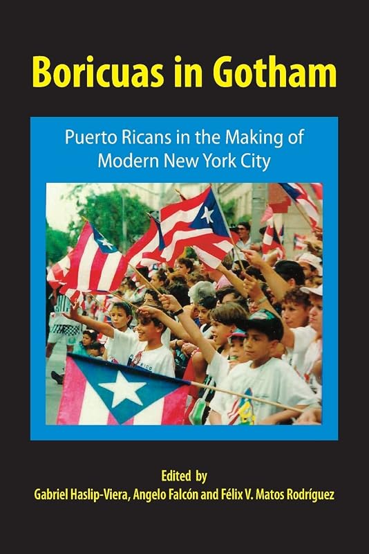 Boricuas in Gotham: Puerto Ricans in the Making of Modern New York City by Gabriel Haslip-Viera
