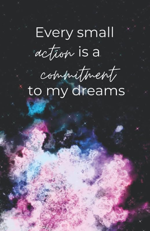 Every small action is a commitment to my dreams by Amie Crews