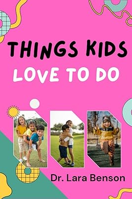 THINGS KIDS LOVE TO DO: A Step by Step Manual for Becoming a Humble and a happy parent