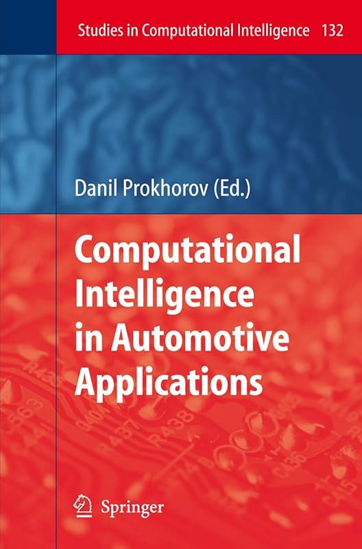 Computational Intelligence in Automotive Applications (Studies in Computational Intelligence, 132) by Danil Prokhorov