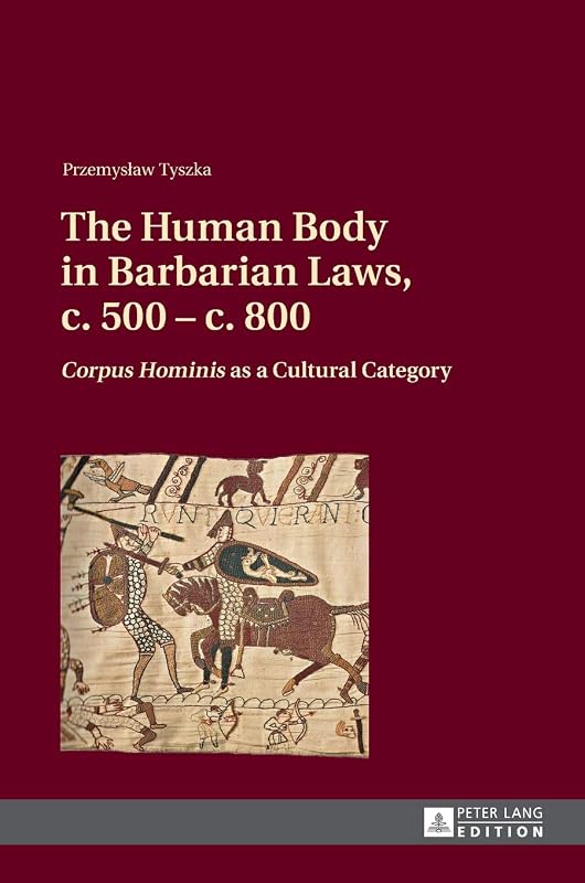 The Human Body in Barbarian Laws, c. 500 – c. 800: "Corpus Hominis" as a Cultural Category by Przemyslaw Tyszka