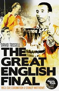 The Great English Final: 1953: Cup, Coronation and Stanley Matthews by David Tossell