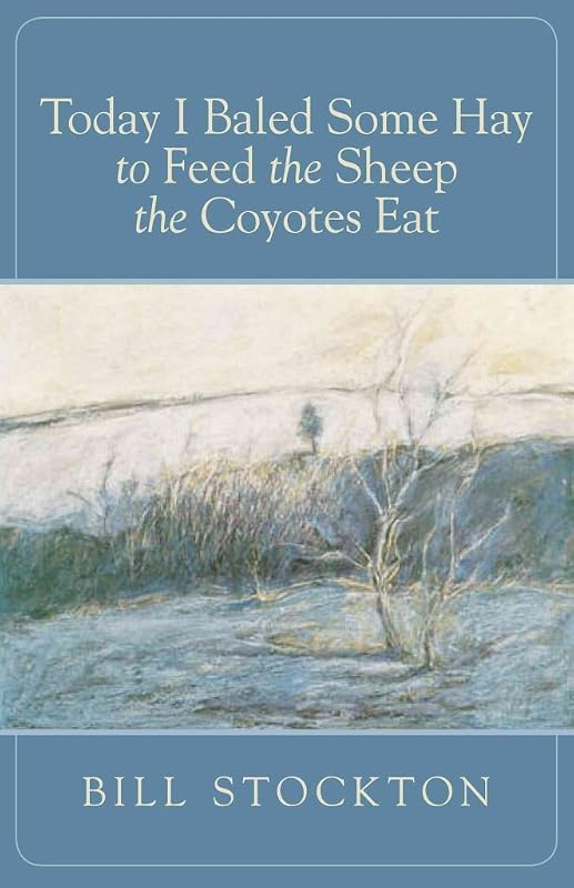 Today I Baled Some Hay to Feed the Sheep the Coyotes Eat by Bill Stockton