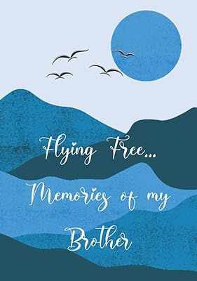 Flying Free... Memories of my Brother: Keepsake Memory Journal To Help With Loss And Remember Your Loved One.