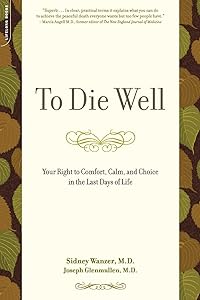 To Die Well: Your Right to Comfort, Calm, and Choice in the Last Days of Life by Sidney Wanzer