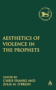 The Aesthetics of Violence in the Prophets (The Library of Hebrew Bible/Old Testament Studies, 517)