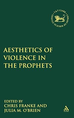 The Aesthetics of Violence in the Prophets (The Library of Hebrew Bible/Old Testament Studies, 517)