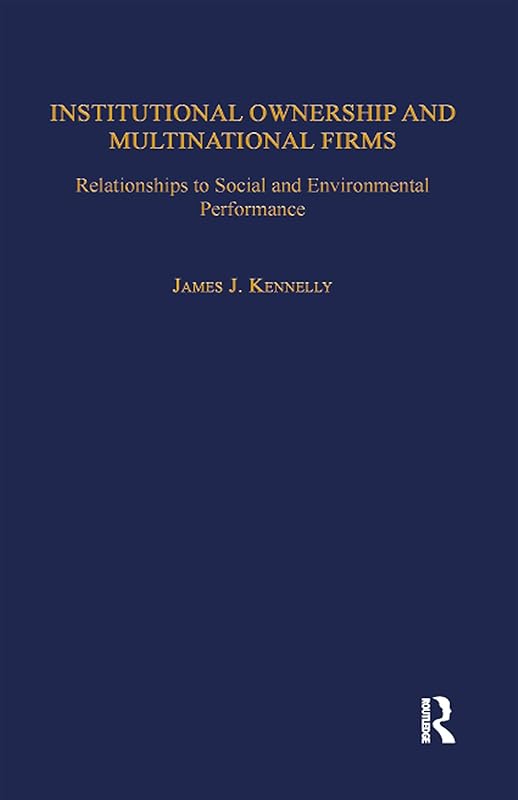 Institutional Ownership and Multinational Firms: Relationships to Social and Environmental Performance (Transnational Business and Corporate Culture) by James J. Kennelly