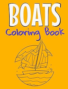 Boats Coloring Book: Awesome Boats Coloring Book For Teen Kids And Adults Those Who Love Fishing Boats, Yachts & Sailing Ships.