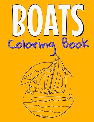 Boats Coloring Book: Awesome Boats Coloring Book For Teen Kids And Adults Those Who Love Fishing Boats, Yachts & Sailing Ships.