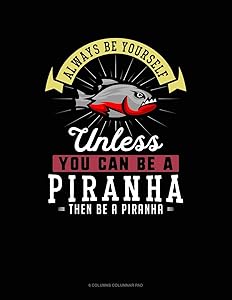 Always Be Yourself Unless You Can Be A Piranha Then Be A Piranha: 6 Columns Columnar Pad