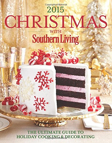 Christmas with Southern Living 2015: The Ultimate Guide to Holiday Cooking &amp; Decorating by The Editors of Southern Living Magazine