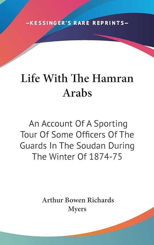 Life With the Hamran Arabs: An Account of a Sporting Tour of Some Officers of the Guards in the Soudan During the Winter of 1874-75 by Arthur Bowen Richards Myers