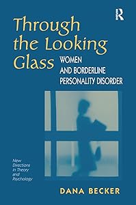 Through The Looking Glass: Women And Borderline Personality Disorder by Dana Becker