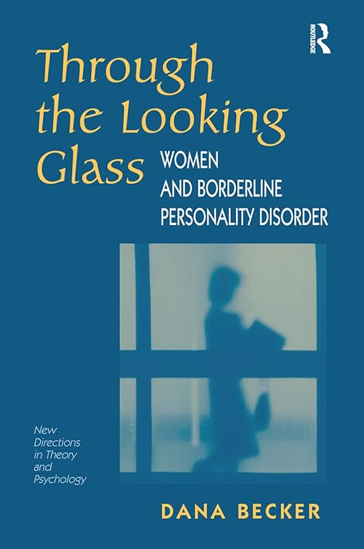 Through The Looking Glass: Women And Borderline Personality Disorder by Dana Becker