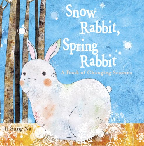 Snow Rabbit, Spring Rabbit: A Book of Changing Seasons by Il Sung Na