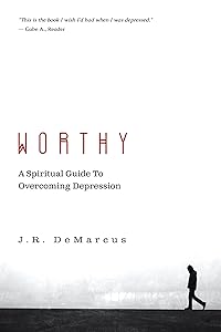 Worthy: A Spiritual Guide To Overcoming Depression by J.R. DeMarcus