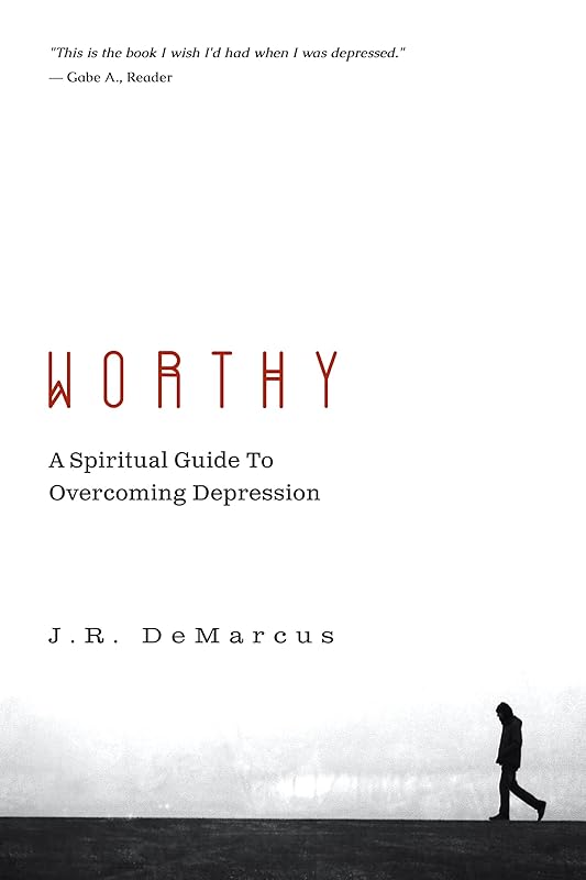 Worthy: A Spiritual Guide To Overcoming Depression by J.R. DeMarcus