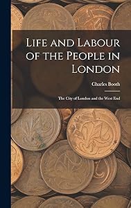 Life and Labour of the People in London: The City of London and the West End by Charles Booth