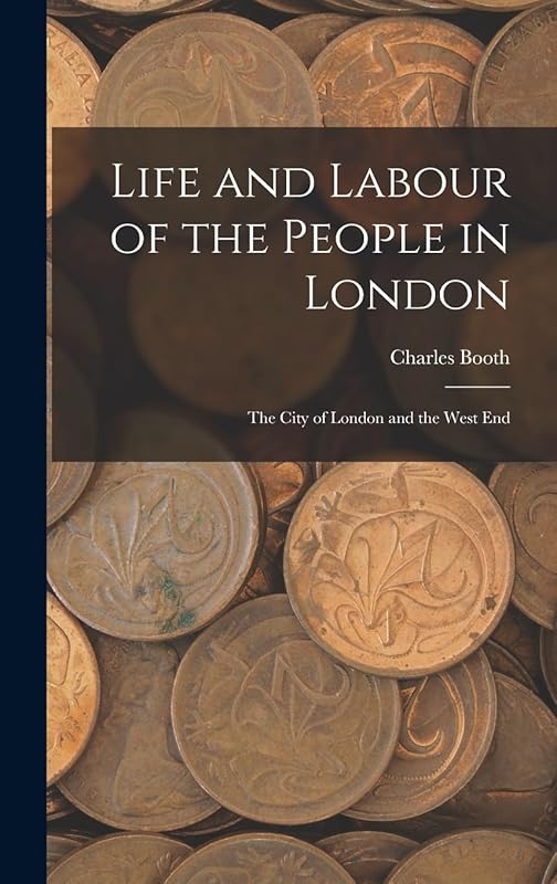 Life and Labour of the People in London: The City of London and the West End by Charles Booth