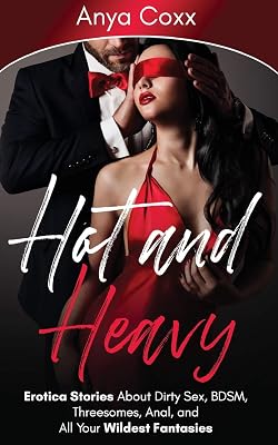 Hot and Heavy Erotica Stories: About Dirty Sex, BDSM, Threesomes, Anal, and All Your Wildest Fantasies