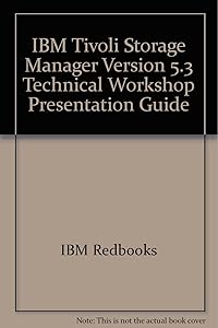 IBM Tivoli Storage Manager Version 5.3 Technical Workshop Presentation Guide