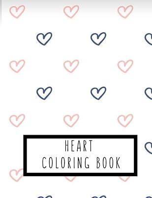 Heart Coloring Book: Heart Gifts for Kids 4-8, Girls or Adult Relaxation | Stress Relief lover Birthday Coloring Book Made in USA