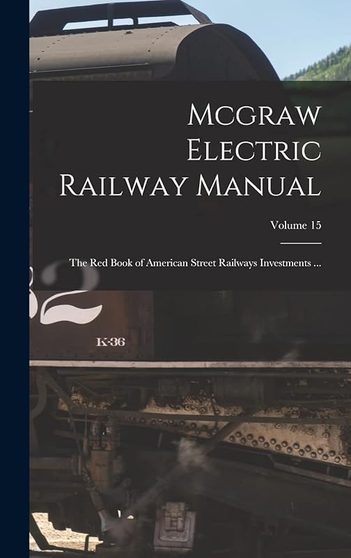 Mcgraw Electric Railway Manual: The Red Book of American Street Railways Investments ...; Volume 15 by Anonymous