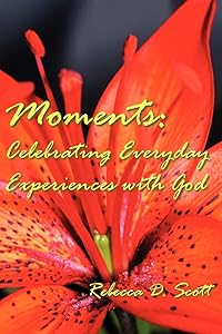 Moments: Celebrating Everyday Experiences with God by Rebecca Scott