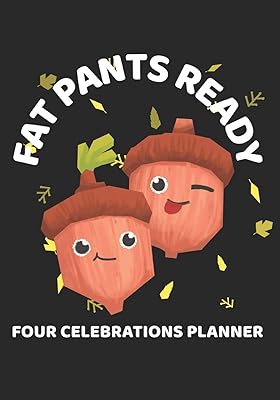 FAT PANTS READY FOUR CELEBRATIONS PLANNER: HALLOWEEN, THANKSGIVING, CHRISTMAS, NEW YEARS ORGANIZER JOURNAL